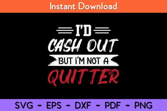 I'd Cash Out But I'm Not a Quitter Funny
